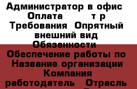 Администратор в офис  Оплата: 16-20 т.р Требования: Опрятный внешний вид Обязанности: Обеспечение работы по › Название организации ­ Компания-работодатель › Отрасль предприятия ­ Другое › Минимальный оклад ­ 1 - Все города Работа » Вакансии   . Московская обл.,Бронницы г.